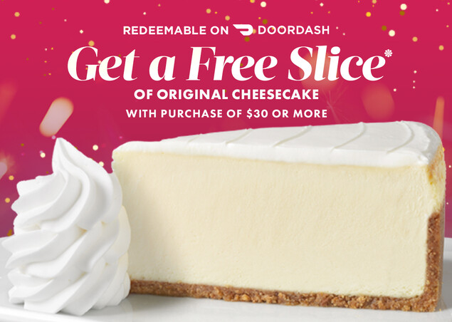 Get a free slice of original cheesecake with purchase of $30 or more